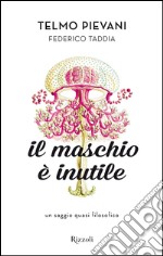 Il maschio è inutile. Un saggio quasi filosofico. E-book. Formato EPUB ebook