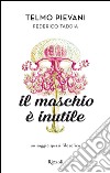 Il maschio è inutile. Un saggio quasi filosofico. E-book. Formato EPUB ebook