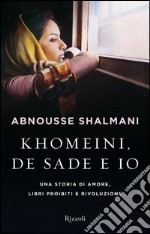 Khomeini, de Sade e io. Una storia di amore, libri proibiti e rivoluzione. E-book. Formato PDF ebook