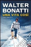 Una vita così. E-book. Formato PDF ebook di Walter Bonatti