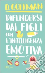 Difendersi dai figli con l'intelligenza emotiva. E-book. Formato PDF ebook