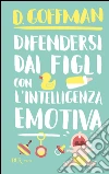 Difendersi dai figli con l'intelligenza emotiva. E-book. Formato PDF ebook di D. Goffman