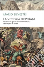 La vittoria disperata. La seconda guerra punica e la nascita dell'impero di Roma. E-book. Formato EPUB ebook