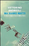 Ma siamo matti. Un Paese sospeso fra normalità e follia. E-book. Formato EPUB ebook di Vittorino Andreoli