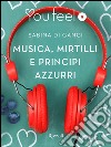 Canzoni, mirtilli e principi azzurri (Youfeel). E-book. Formato EPUB ebook