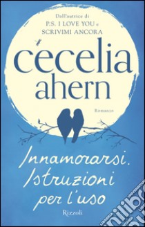 Innamorarsi. Istruzioni per l'uso. E-book. Formato PDF ebook di Cecelia Ahern