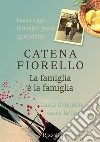 La famiglia è la famiglia: Casca il mondo, casca la terra-Dacci oggi il nostro pane quotidiano. E-book. Formato EPUB ebook di Catena Fiorello