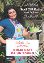 Dolci nati da un sogno. Bake off Italia, dolci in forno. E-book. Formato PDF ebook