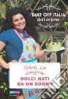 Dolci nati da un sogno. Bake off Italia, dolci in forno. E-book. Formato EPUB ebook di Roberta Liso