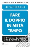 Fare il doppio in metà tempo. Puntare al successo con il metodo Scrum. E-book. Formato EPUB ebook di Jeff Sutherland