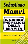 Il giorno più felice della mia vita. E-book. Formato EPUB ebook di Sebastiano Mauri