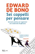 Sei cappelli per pensare. Manuale pratico per ragionare con creatività ed efficacia. E-book. Formato EPUB ebook