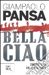 Bella ciao. Controstoria della Resistenza. E-book. Formato PDF ebook di Giampaolo Pansa