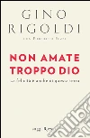 Non amate troppo Dio. La felicità è anche di questa terra. E-book. Formato PDF ebook di Gino Rigoldi
