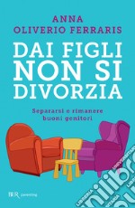 Dai figli non si divorzia. Separarsi e rimanere buoni genitori. E-book. Formato EPUB ebook