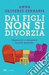 Dai figli non si divorzia. Separarsi e rimanere buoni genitori. E-book. Formato EPUB ebook