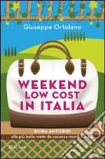 Weekend low cost in Italia. Guida anticrisi alle più belle mete da vacanza mordi e fuggi. E-book. Formato PDF ebook