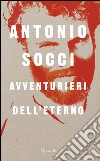 Avventurieri dell'eterno. E-book. Formato PDF ebook di Antonio Socci