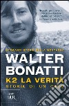 K2: la verità. E-book. Formato EPUB ebook di Walter Bonatti