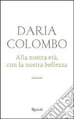 Alla nostra età con la nostra bellezza. E-book. Formato EPUB ebook