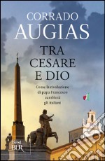 Tra Cesare e Dio. Come la rivoluzione di papa Francesco cambierà gli italiani. E-book. Formato EPUB ebook