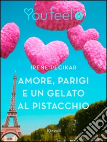 Amore, Parigi e un gelato al pistacchio (Youfeel). E-book. Formato EPUB ebook di Irene Pecikar