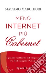 Meno internet più cabernet. Il grande spettacolo del progresso tra Michelangelo e Google. E-book. Formato PDF ebook