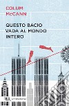 Questo bacio vada al mondo intero. E-book. Formato EPUB ebook di Colum McCann