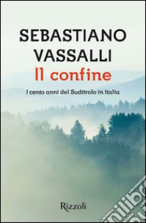 Il confine. I cento anni del Sudtirolo in Italia. E-book. Formato PDF ebook di Sebastiano Vassalli