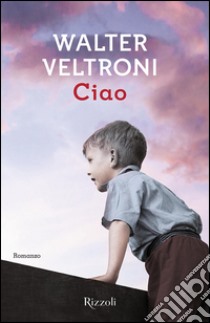 Ciao. E-book. Formato EPUB ebook di Walter Veltroni