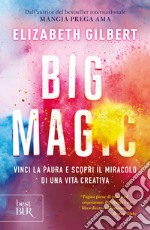 Big Magic. Vinci la paura e scopri il miracolo di una vita creativa. E-book. Formato EPUB ebook