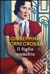 Il figlio maschio. E-book. Formato EPUB ebook di Giuseppina Torregrossa