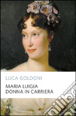 Maria Luigia donna in carriera. E-book. Formato EPUB ebook