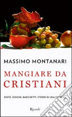 Mangiare da cristiani. Diete, digiuni, banchetti. Storia di una cultura. E-book. Formato EPUB ebook