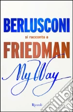 My way. Berlusconi si racconta a Friedman. E-book. Formato EPUB
