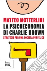 La psicoeconomia di Charlie brown. Strategie per una società più felice. E-book. Formato EPUB ebook