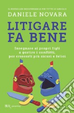 Litigare fa bene. Insegnare ai propri figli a gestire i conflitti, percrescerli più sicuri e felici. E-book. Formato EPUB