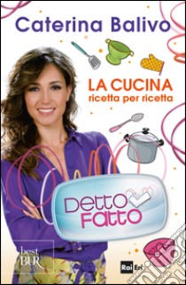 Detto fatto - La cucina ricetta per ricetta. E-book. Formato EPUB ebook di Caterina Balivo