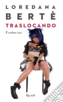 Traslocando. È andata così. E-book. Formato EPUB ebook di Loredana Bertè