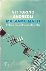 Ma siamo matti. Un Paese sospeso fra normalità e follia. E-book. Formato EPUB ebook