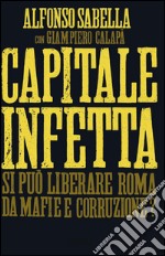 Capitale infetta. Si può liberare Roma da mafie e corruzione?. E-book. Formato EPUB ebook