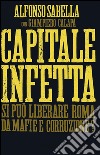 Capitale infetta. Si può liberare Roma da mafie e corruzione?. E-book. Formato EPUB ebook