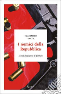 I nemici della Repubblica. Storia degli anni di piombo. E-book. Formato EPUB ebook di Vladimiro Satta