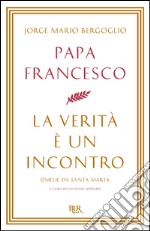 La verità è un incontro. Omelie da Santa Marta. E-book. Formato EPUB ebook