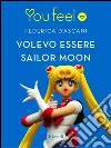 Volevo essere Sailor Moon (Youfeel). E-book. Formato EPUB ebook di Federica D'Ascani