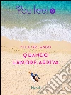 Quando l'amore arriva (Youfeel). E-book. Formato EPUB ebook di Mila Orlando