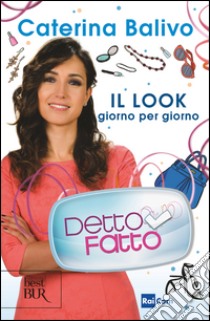 Detto fatto. Il look giorno per giorno. E-book. Formato EPUB ebook di Caterina Balivo