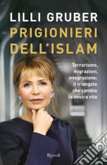 Prigionieri dell'Islam. Terrorismo, migrazioni, integrazione: il triangolo che cambia la nostra vita. E-book. Formato EPUB ebook di Lilli Gruber