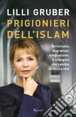 Prigionieri dell'Islam. Terrorismo, migrazioni, integrazione: il triangolo che cambia la nostra vita. E-book. Formato EPUB ebook