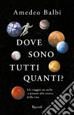 Dove sono tutti quanti? Un viaggio tra stelle e pianeti alla ricerca della vita. E-book. Formato EPUB ebook